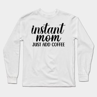 instant MOM just add coffee Long Sleeve T-Shirt